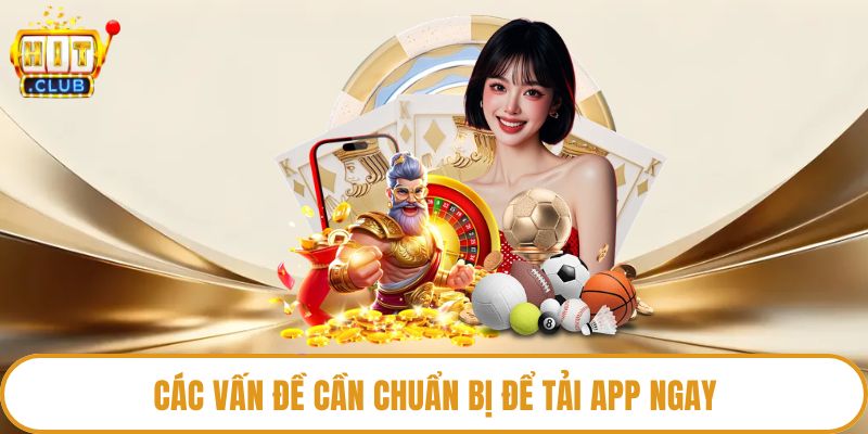 Các vấn đề cần chuẩn bị để tải app ngay