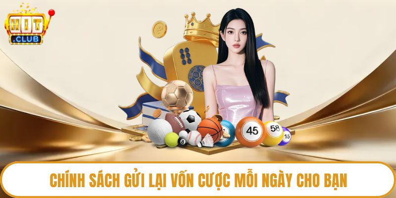 Chính sách gửi lại vốn cược mỗi ngày cho bạn