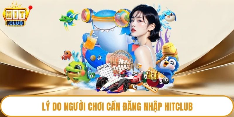 Lý do người chơi cần đăng nhập HitClub