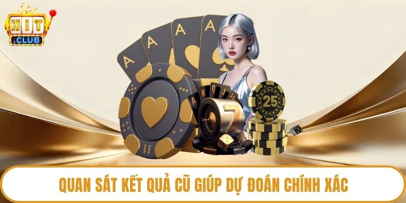 Quan sát kết quả cũ giúp dự đoán chính xác