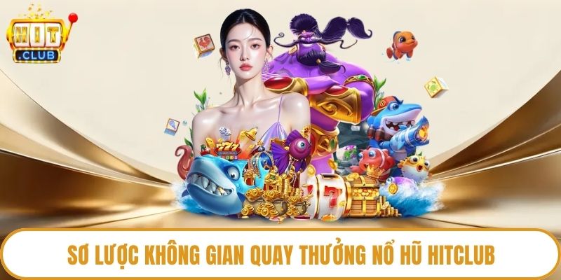 Sơ lược không gian quay thưởng nổ hũ HitClub