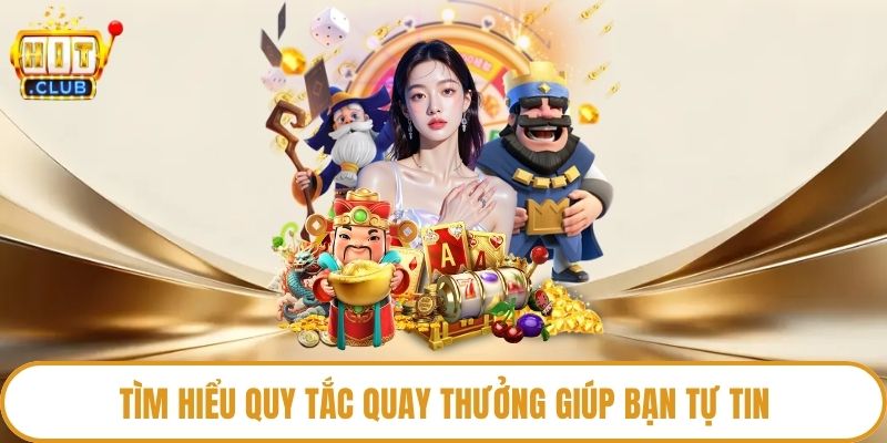Tìm hiểu quy tắc quay thưởng giúp bạn tự tin