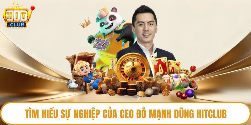 Tìm hiểu sự nghiệp của CEO Đỗ Mạnh Dũng Hitclub