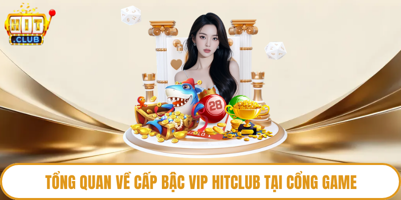 Tổng quan về cấp bậc VIP Hitclub tại cổng game