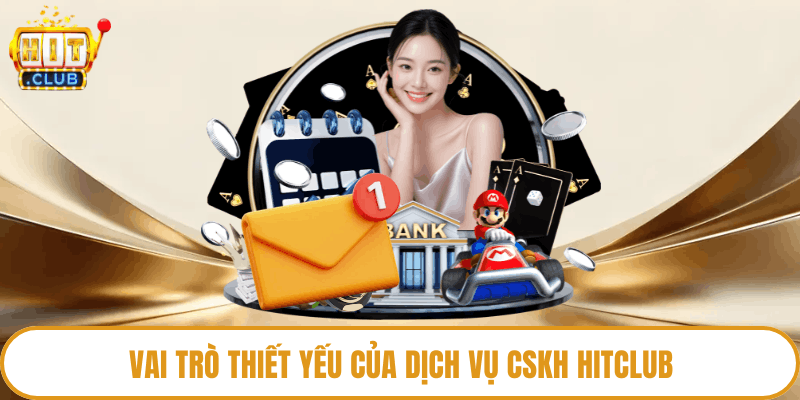 Vai trò thiết yếu của dịch vụ CSKH HitClub